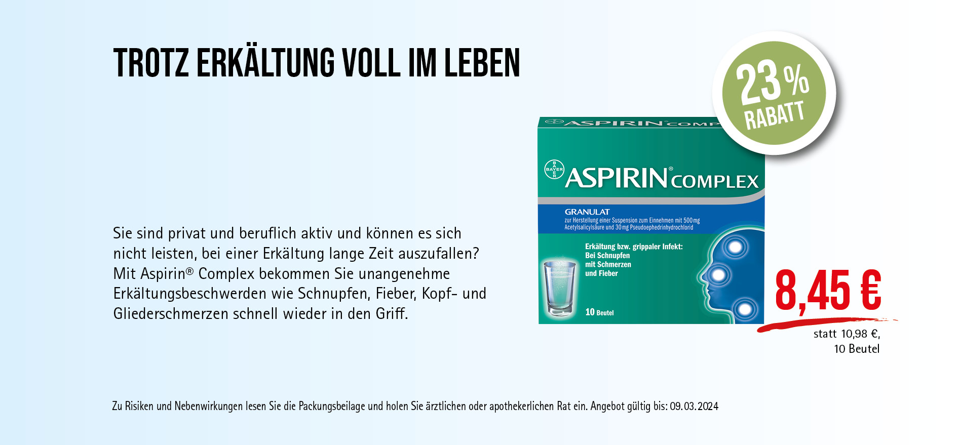 Aspirin® Complex, 8,45€ statt 10,98€, Angebot gültig bis 09.03.2024, zu Risiken und Nebenwirkungen lesen Sie die Packungsbeilage und holen Sie ärztlichen oder apothekerlichen Rat ein