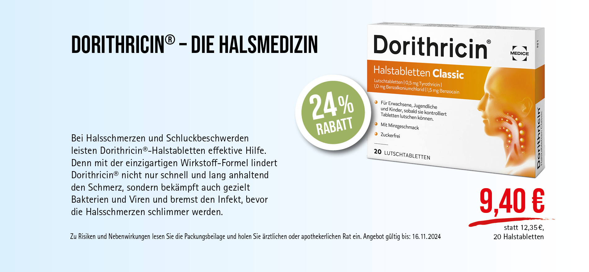 Dorithricin® Halstabletten, 9,40€ statt 12,35€, Angebot gültig bis 16.11.2024, zu Risiken und Nebenwirkungen lesen Sie die Packungsbeilage und holen Sie ärztlichen oder apothekerlichen Rat ein.