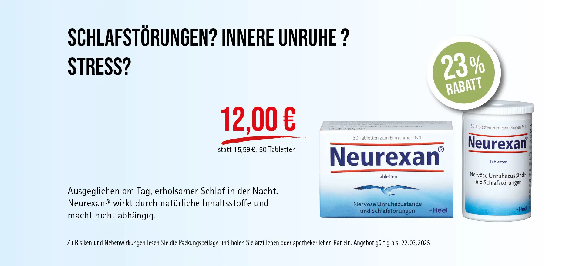 Neurexan® Tabletten, 12,00€ statt 15,59€, Angebot gültig bis 22.03.2025, zu Risiken und Nebenwirkungen lesen Sie die Packungsbeilage und holen Sie ärztlichen oder apothekerlichen Rat ein.