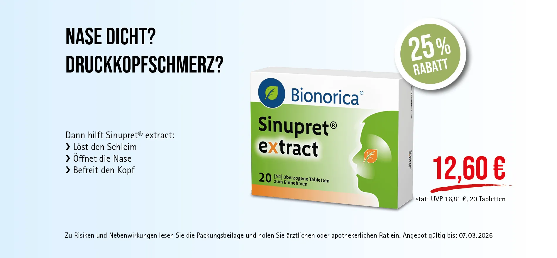 Sinupret® extract, 20 Tabletten, 12,60 € statt UVP 16,81 €, Angebot gültig bis 07.03.2026. Schleimlöser. Zu Risiken und Nebenwirkungen lesen Sie die Packungsbeilage und holen Sie ärztlichen oder apothekerlichen Rat ein.