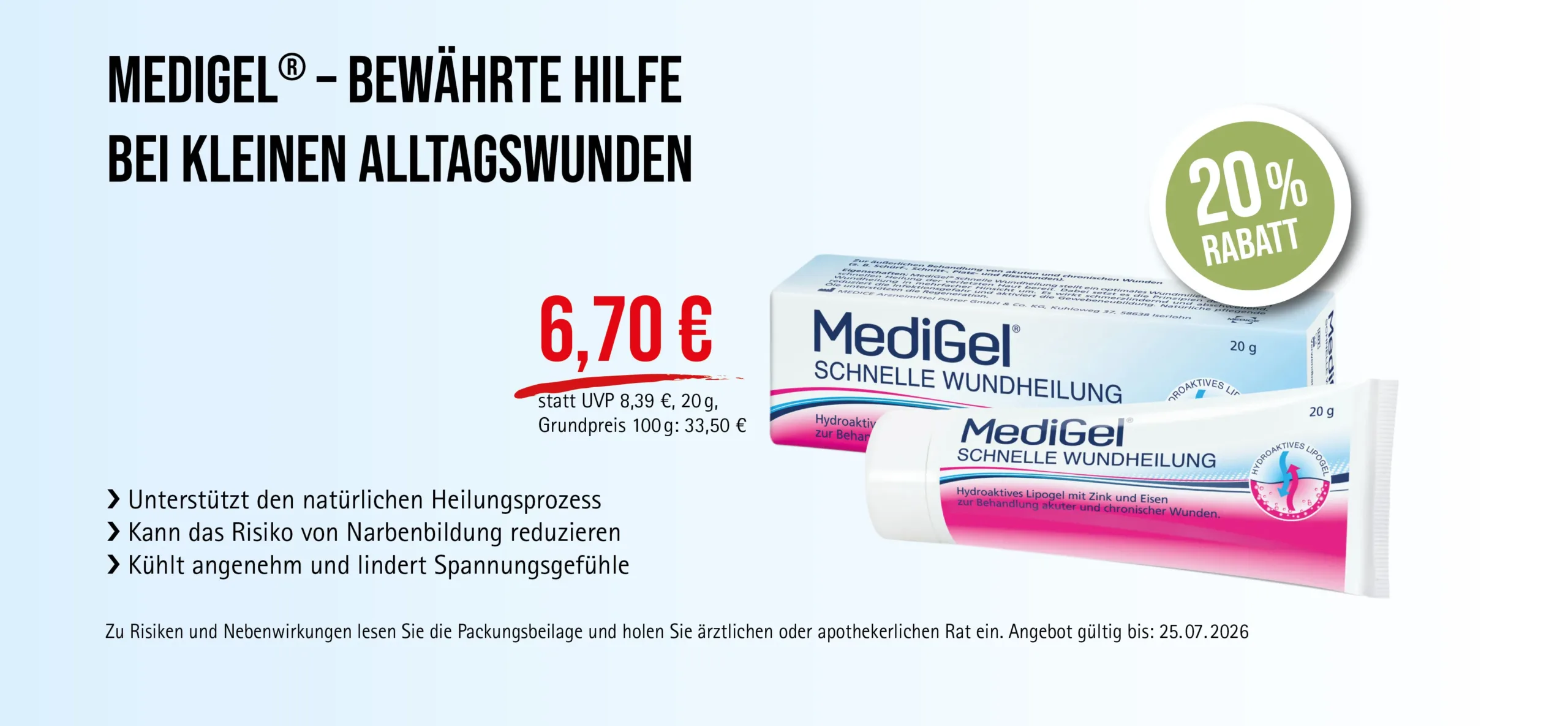 MediGel®, 20 g Lipogel, 6,70 € statt 8,39 € UVP, 20% Rabatt. Angebot gültig bis 25.07.2026, zur Behandlung akuter und chronischer Wunden. Zu Risiken und Nebenwirkungen lesen Sie die Packungsbeilage und holen Sie ärztlichen oder apothekerlichen Rat ein.